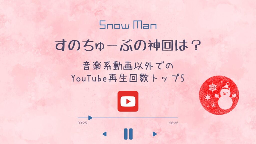 【Snow Man】すのちゅーぶの神回は？音楽系動画以外でのYouTube再生回数トップ5