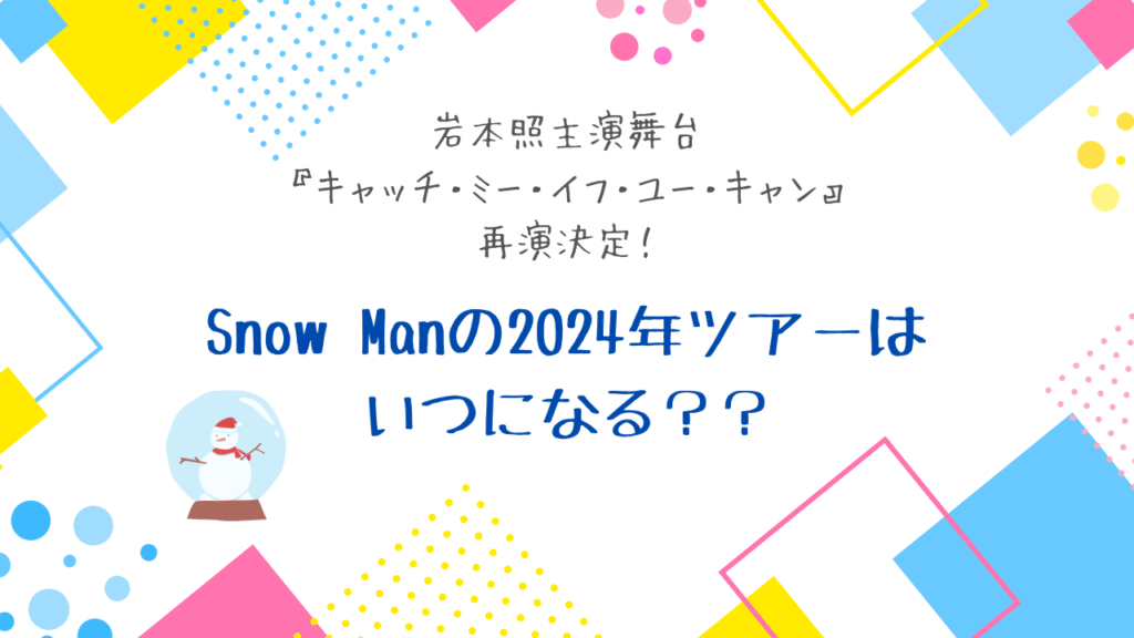 岩本照主演舞台が再演決定！Snow Manの2024年ツアーはいつになる？