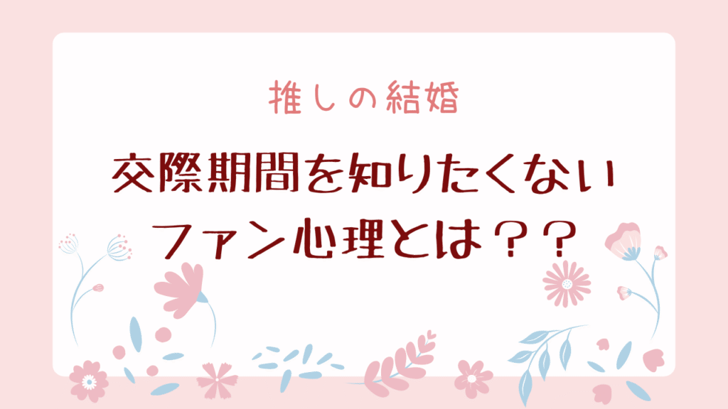 【推しの結婚】交際期間を知りたくないファン心理とは？？